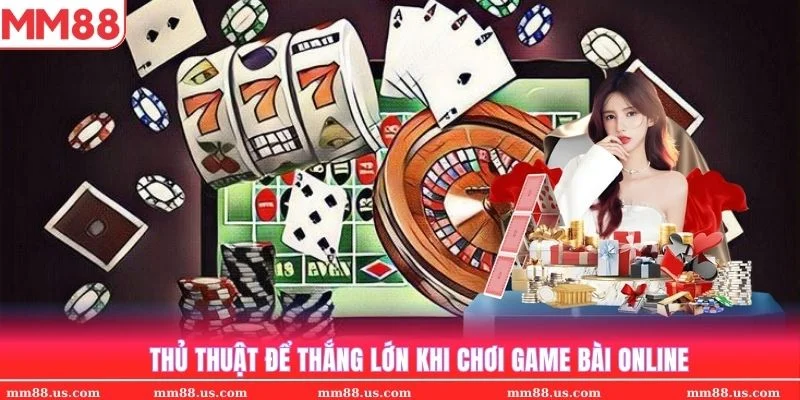 Thủ thuật nhỏ giúp bạn thắng lớn chinh phục game bài online MM88